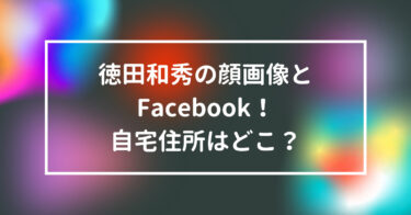 徳田和秀の顔画像とFacebook！自宅住所はどこ？